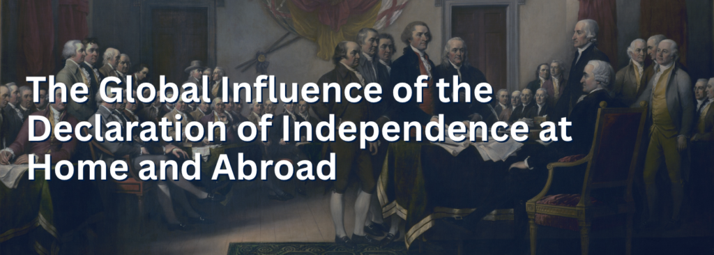 The Global Influence of the Declaration of Independence at Home and Abroad